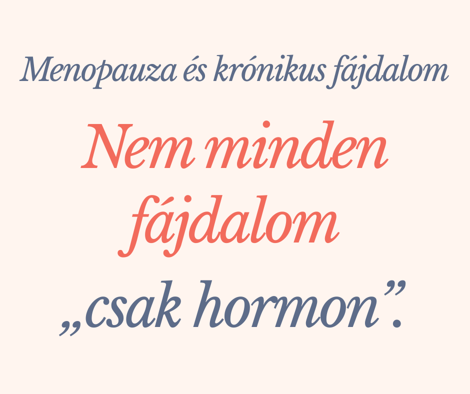 Szöveges grafika, amely a menopauzáról és a krónikus fájdalomról szól, hangsúlyozva, hogy "Nem minden fájdalom csak hormon".